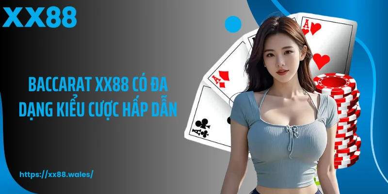 Baccarat XX88 có đa dạng kiểu cược hấp dẫn