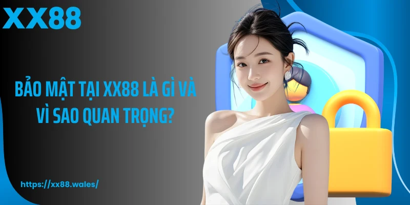 Bảo mật tại XX88 là gì và vì sao quan trọng?