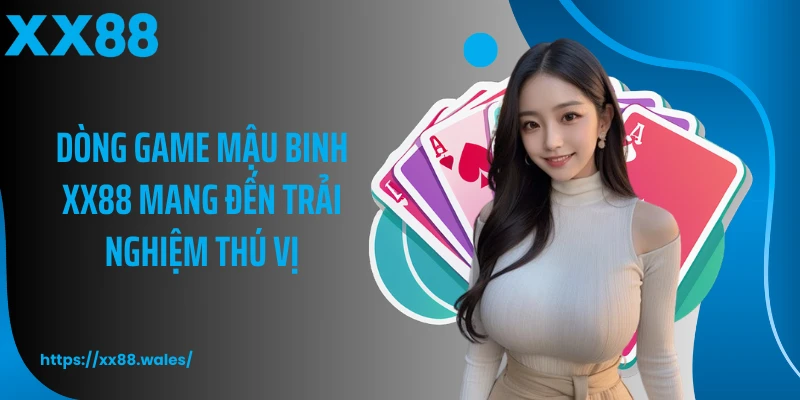 Dòng game mậu binh XX88 mang đến trải nghiệm thú vị