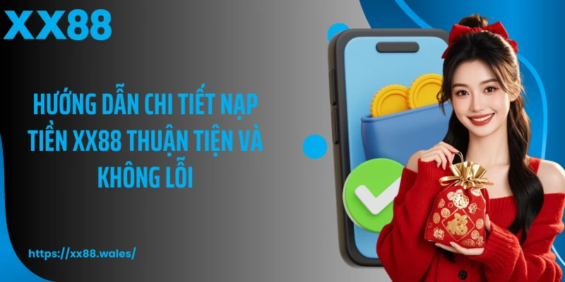 Hướng dẫn chi tiết nạp tiền XX88 thuận tiện và không lỗi