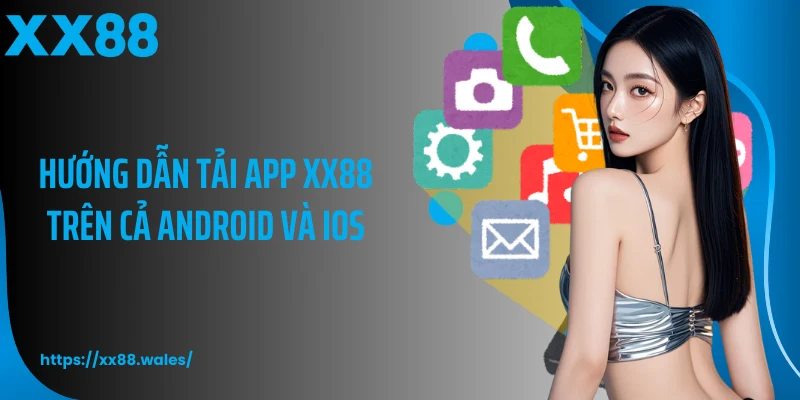 Hướng dẫn tải app XX88 trên cả Android và iOS