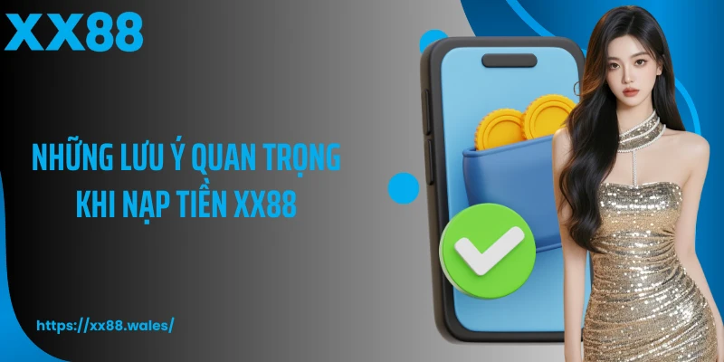 Những lưu ý quan trọng khi nạp tiền XX88