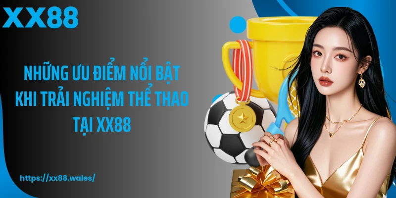 Những ưu điểm nổi bật khi trải nghiệm thể thao tại XX88