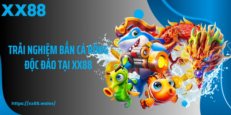 Trải nghiệm bắn cá rồng độc đáo tại XX88