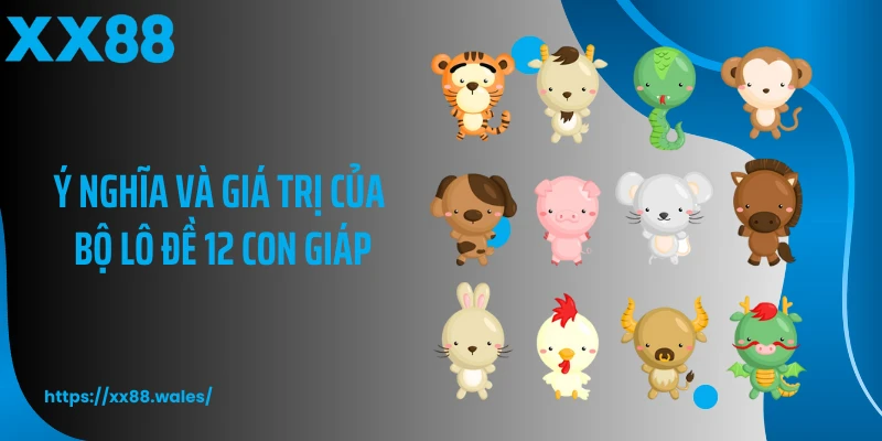 Ý nghĩa và giá trị của bộ lô đề 12 con giáp